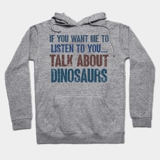 If You Want Me to Listen to You Talk About Dinosaurs Funny Dinosaur  Lover Gift Hoodie